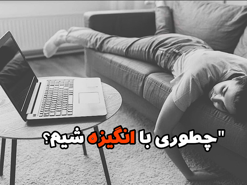 چگونه با انگیزه شویم؟!
